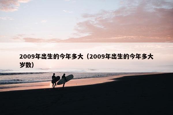 2009年出生的今年多大（2009年出生的今年多大岁数）