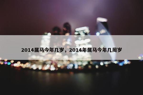 2014属马今年几岁，2014年属马今年几周岁