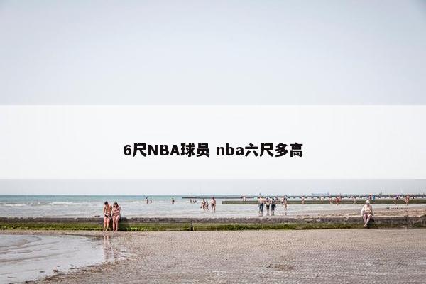 6尺NBA球员 nba六尺多高