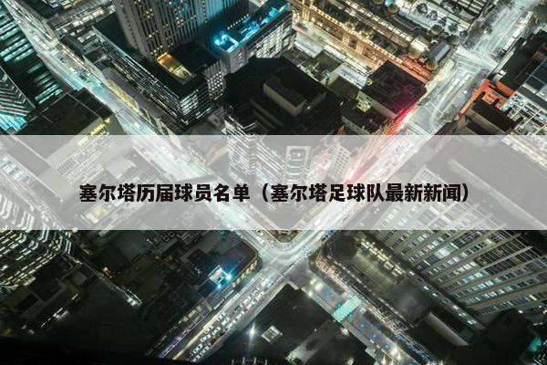 塞尔塔历届球员名单（塞尔塔足球队最新新闻）