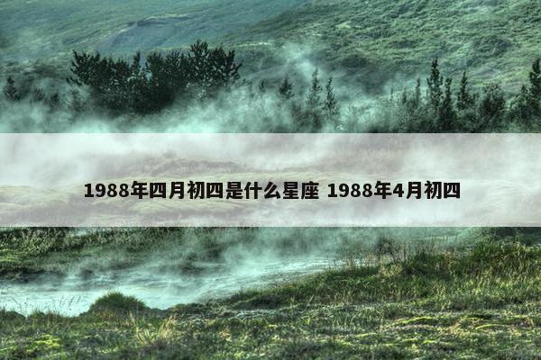 1988年四月初四是什么星座 1988年4月初四