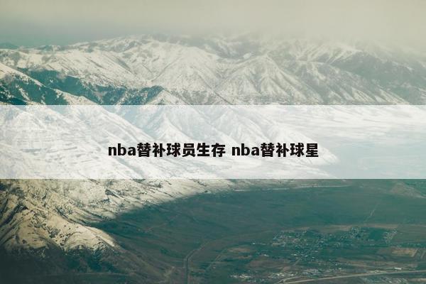 nba替补球员生存 nba替补球星