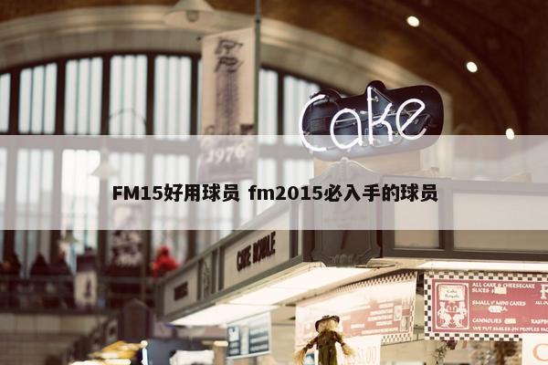 FM15好用球员 fm2015必入手的球员