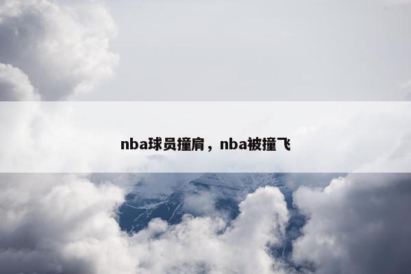 nba球员撞肩，nba被撞飞