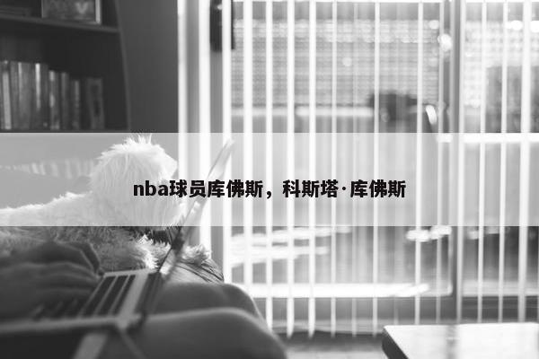 nba球员库佛斯，科斯塔·库佛斯