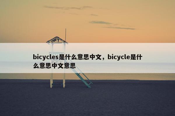 bicycles是什么意思中文，bicycle是什么意思中文意思