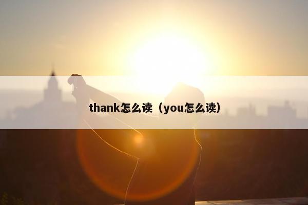 thank怎么读（you怎么读）