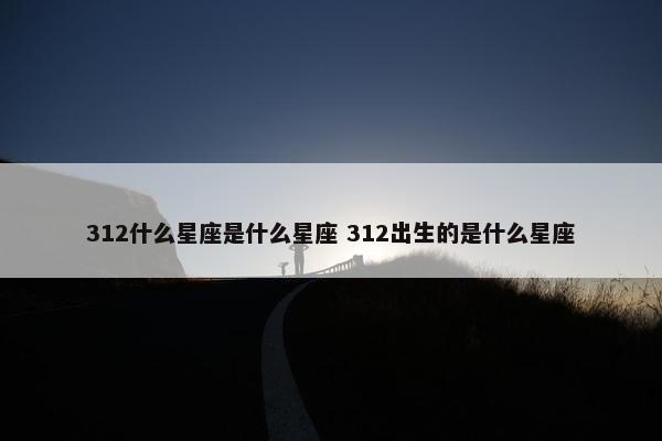 312什么星座是什么星座 312出生的是什么星座