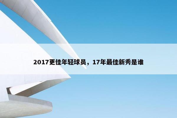 2017更佳年轻球员，17年最佳新秀是谁