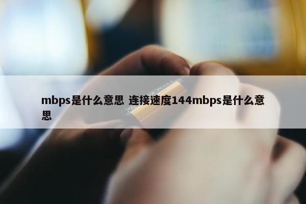 mbps是什么意思 连接速度144mbps是什么意思