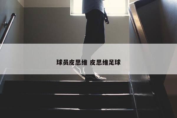 球员皮思维 皮思维足球