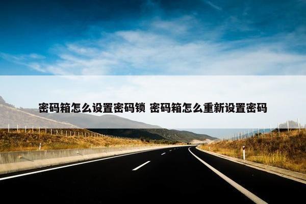 密码箱怎么设置密码锁 密码箱怎么重新设置密码