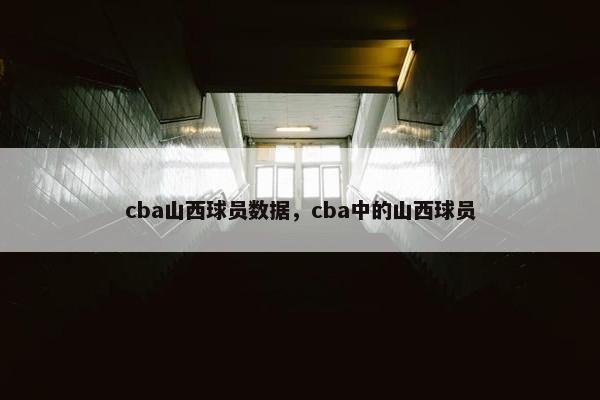 cba山西球员数据，cba中的山西球员