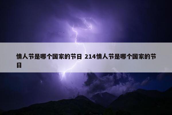 情人节是哪个国家的节日 214情人节是哪个国家的节日