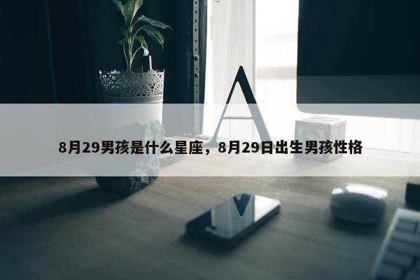 8月29男孩是什么星座，8月29日出生男孩性格