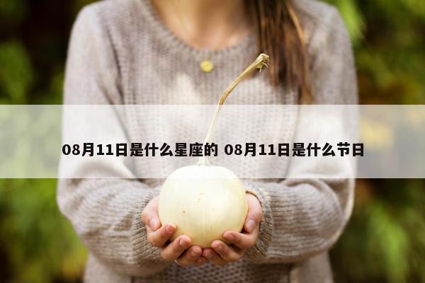 08月11日是什么星座的 08月11日是什么节日