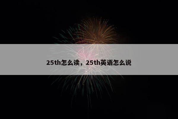 25th怎么读，25th英语怎么说