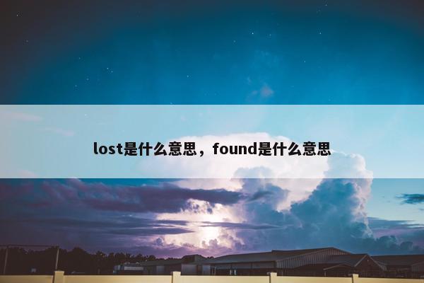 lost是什么意思，found是什么意思