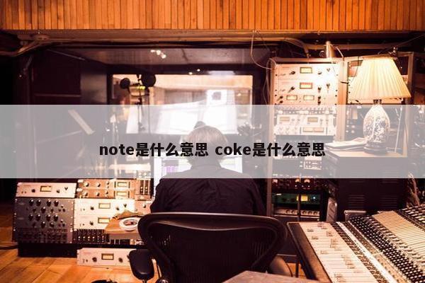 note是什么意思 coke是什么意思