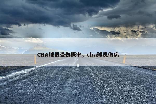 CBA球员受伤概率，cba球员伤病