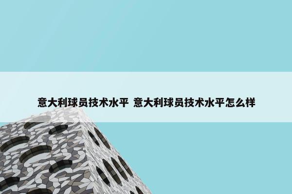 意大利球员技术水平 意大利球员技术水平怎么样