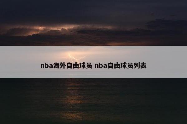 nba海外自由球员 nba自由球员列表