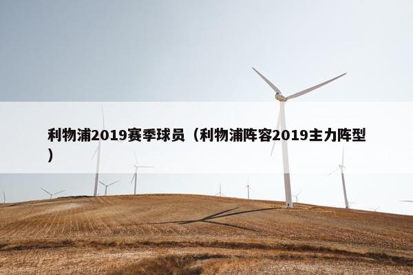 利物浦2019赛季球员（利物浦阵容2019主力阵型）