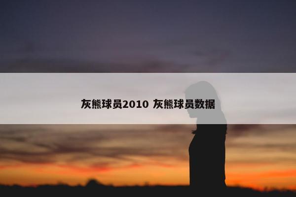 灰熊球员2010 灰熊球员数据