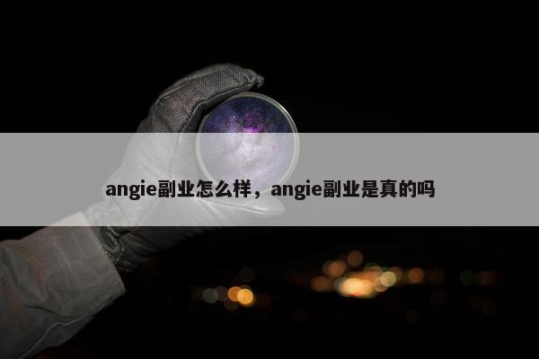 angie副业怎么样，angie副业是真的吗