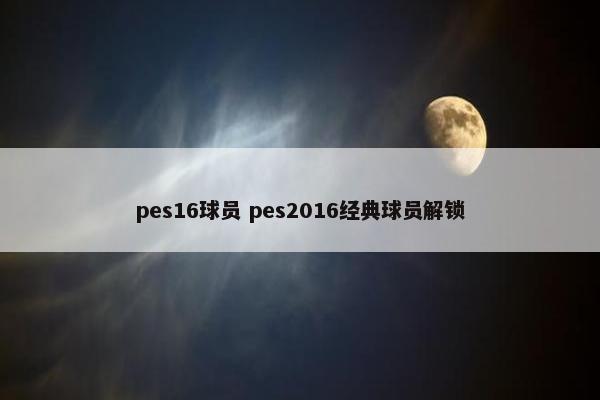 pes16球员 pes2016经典球员解锁