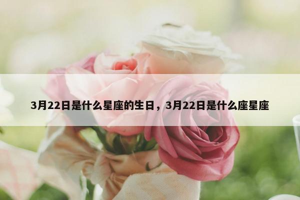 3月22日是什么星座的生日，3月22日是什么座星座