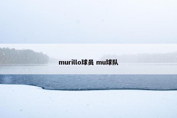 murillo球员 mu球队