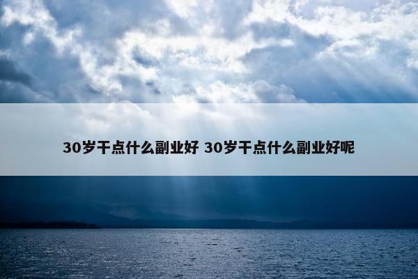 30岁干点什么副业好 30岁干点什么副业好呢