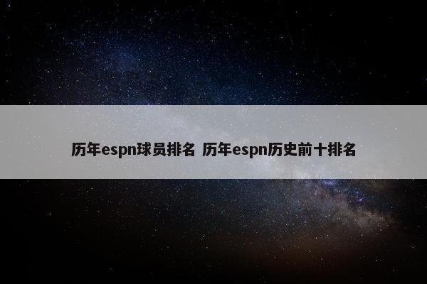 历年espn球员排名 历年espn历史前十排名