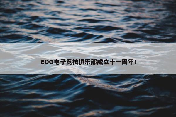 EDG电子竞技俱乐部成立十一周年！