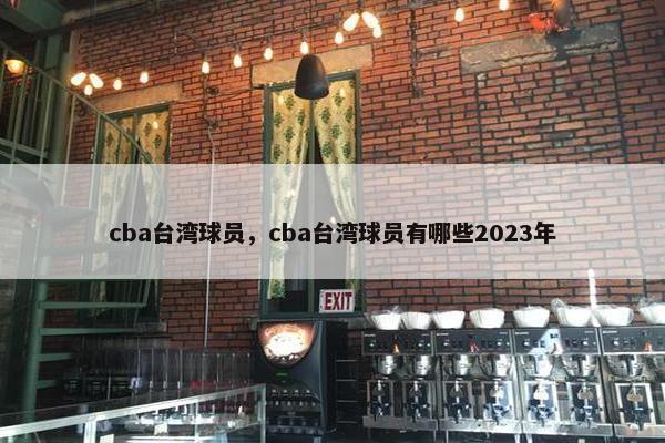 cba台湾球员，cba台湾球员有哪些2023年