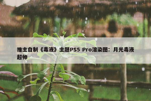 推主自制《毒液》主题PS5 Pro渲染图：月光毒液超帅