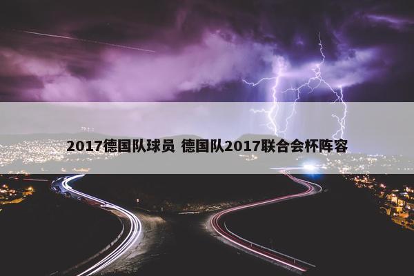 2017德国队球员 德国队2017联合会杯阵容