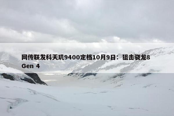 网传联发科天玑9400定档10月9日：狙击骁龙8 Gen 4