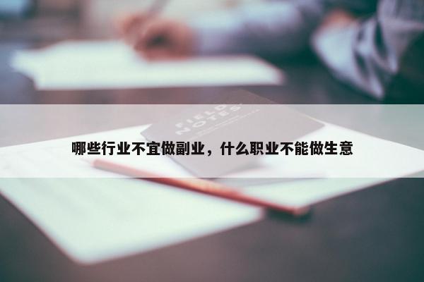 哪些行业不宜做副业，什么职业不能做生意