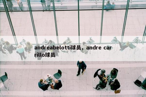 andreabelotti球员，andre carrillo球员