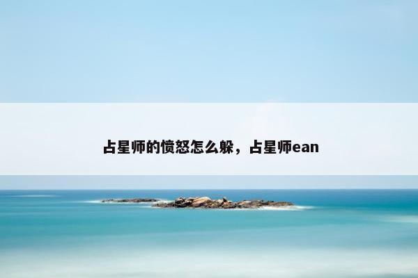 占星师的愤怒怎么躲，占星师ean