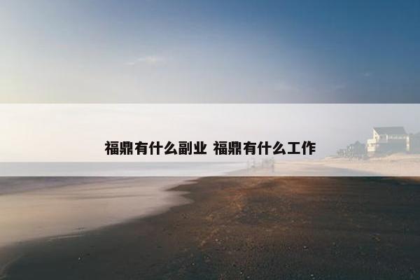 福鼎有什么副业 福鼎有什么工作