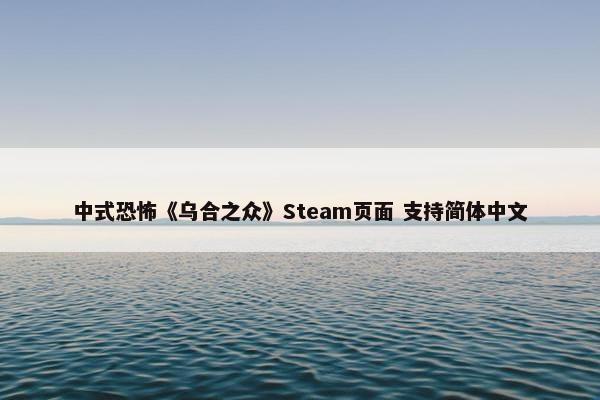 中式恐怖《乌合之众》Steam页面 支持简体中文