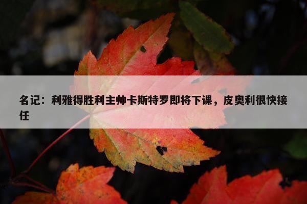 名记：利雅得胜利主帅卡斯特罗即将下课，皮奥利很快接任