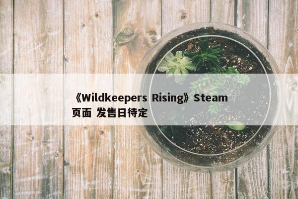 《Wildkeepers Rising》Steam页面 发售日待定