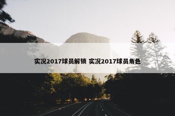 实况2017球员解锁 实况2017球员角色