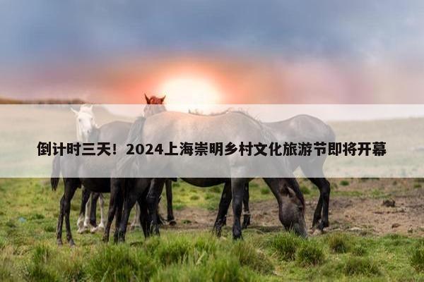 倒计时三天！2024上海崇明乡村文化旅游节即将开幕