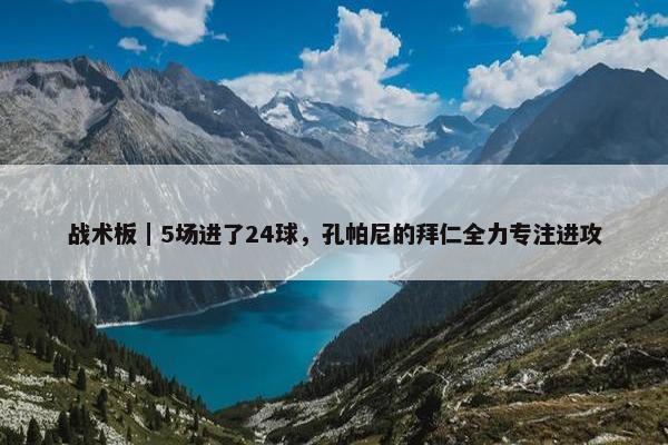 战术板｜5场进了24球，孔帕尼的拜仁全力专注进攻