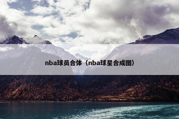 nba球员合体（nba球星合成图）